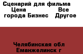 Сценарий для фильма. › Цена ­ 3 100 000 - Все города Бизнес » Другое   . Челябинская обл.,Еманжелинск г.